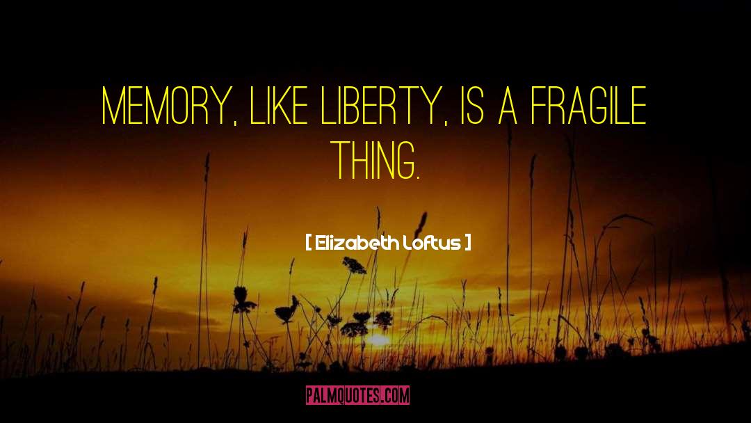 Elizabeth Loftus Quotes: Memory, like liberty, is a