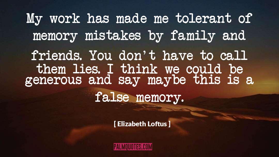 Elizabeth Loftus Quotes: My work has made me