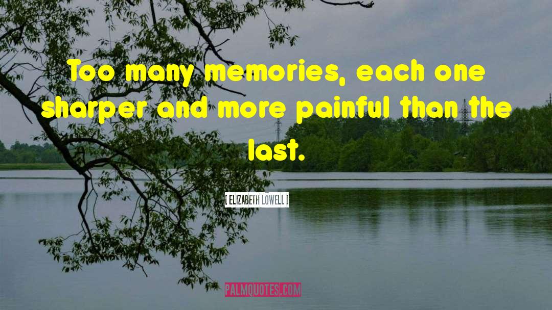 Elizabeth Lowell Quotes: Too many memories, each one