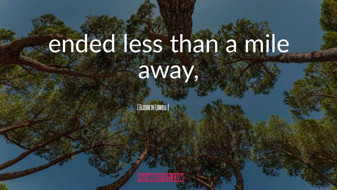 Elizabeth Lowell Quotes: ended less than a mile