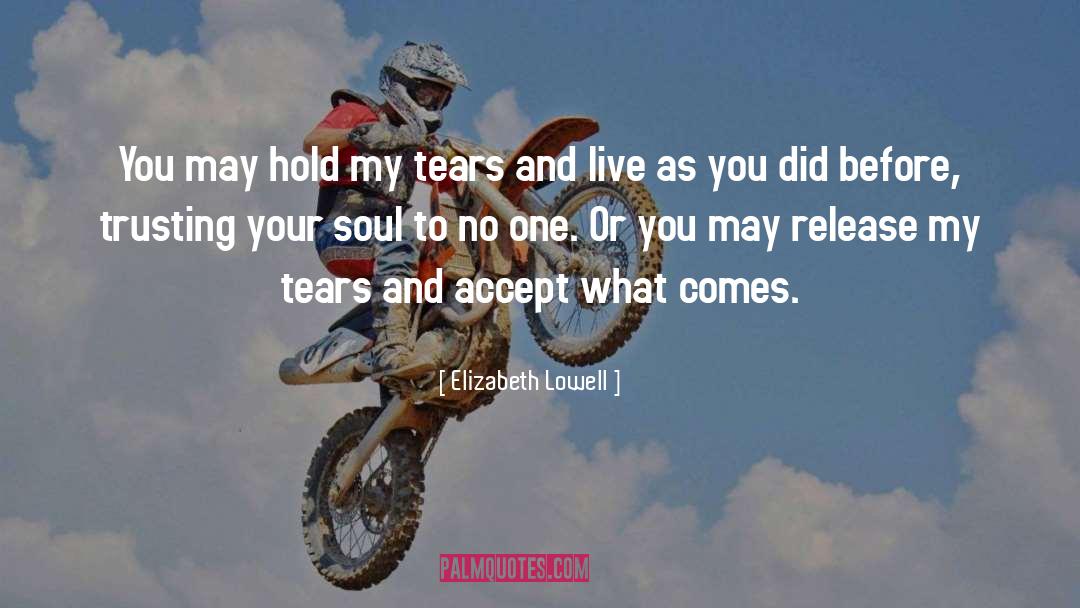 Elizabeth Lowell Quotes: You may hold my tears