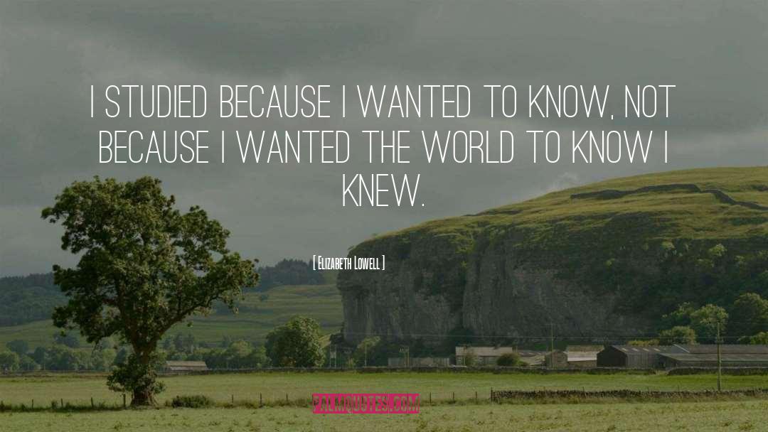 Elizabeth Lowell Quotes: I studied because I wanted