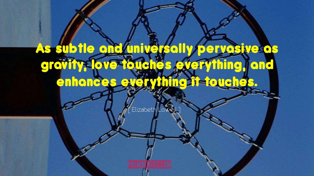 Elizabeth Lowell Quotes: As subtle and universally pervasive