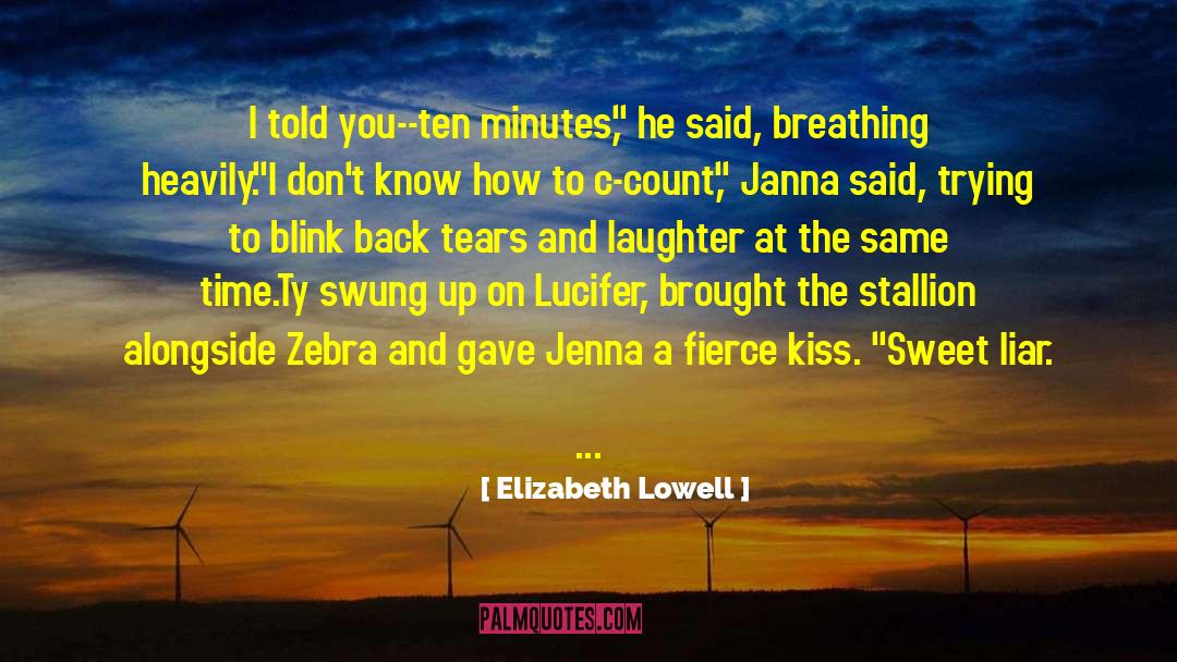 Elizabeth Lowell Quotes: I told you--ten minutes,