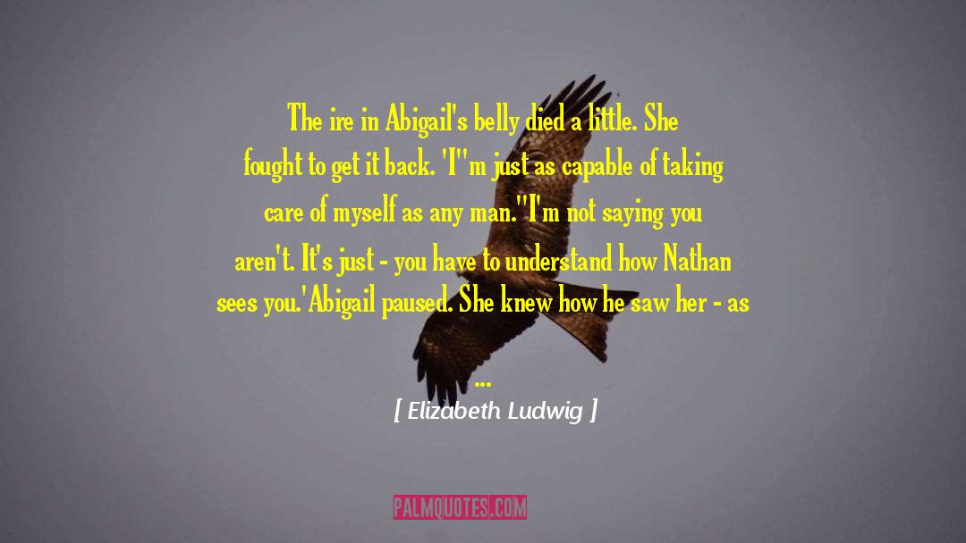Elizabeth Ludwig Quotes: The ire in Abigail's belly