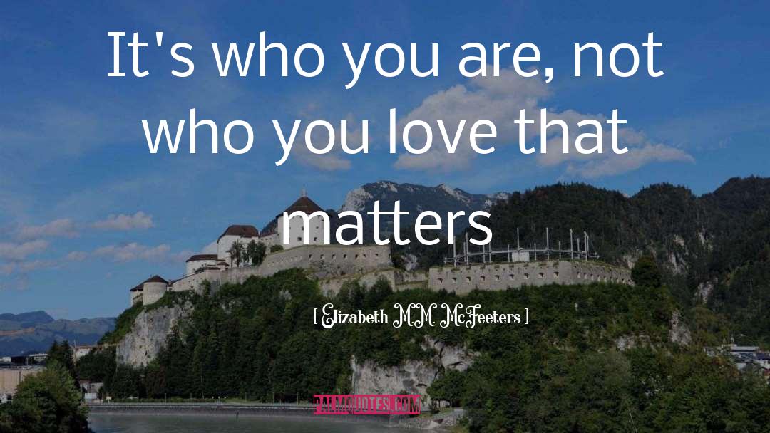 Elizabeth M.M. McFeeters Quotes: It's who you are, not