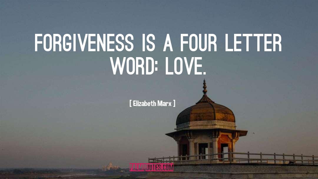 Elizabeth Marx Quotes: Forgiveness is a four letter