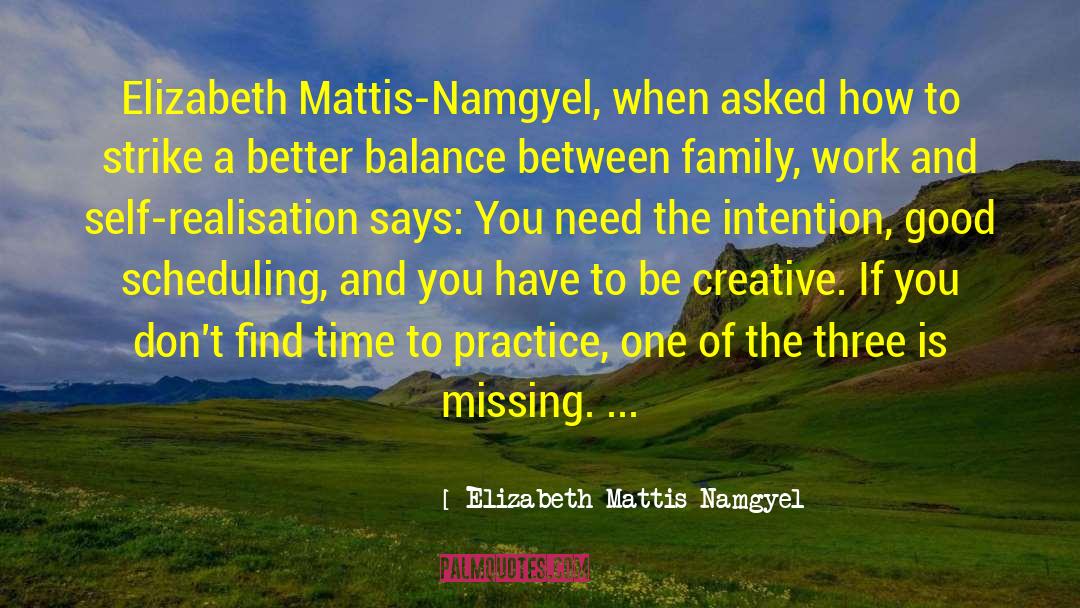 Elizabeth Mattis-Namgyel Quotes: Elizabeth Mattis-Namgyel, when asked how