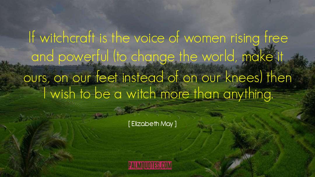 Elizabeth May Quotes: If witchcraft is the voice