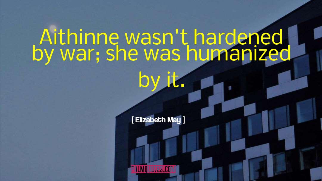 Elizabeth May Quotes: Aithinne wasn't hardened by war;