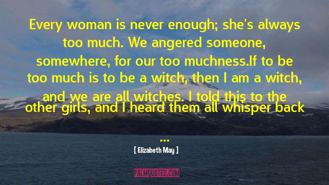 Elizabeth May Quotes: Every woman is never enough;