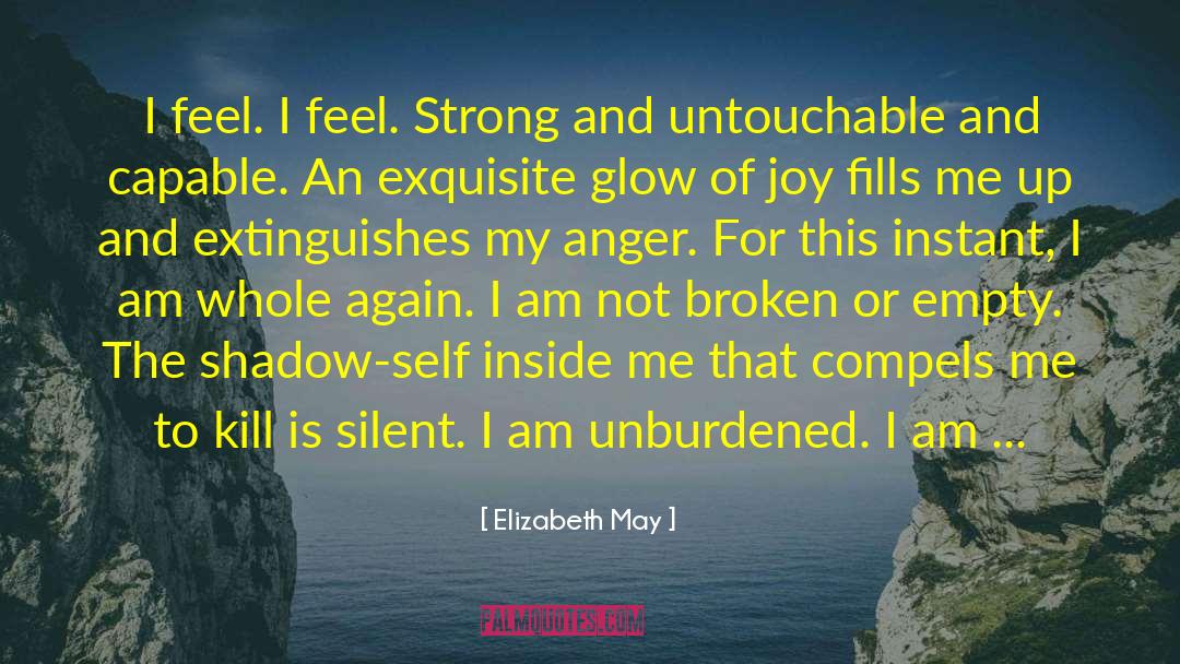Elizabeth May Quotes: I feel. I feel. Strong