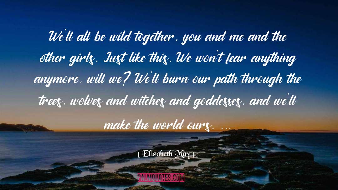 Elizabeth May Quotes: We'll all be wild together,