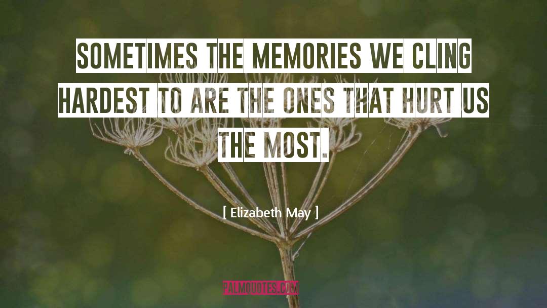 Elizabeth May Quotes: Sometimes the memories we cling