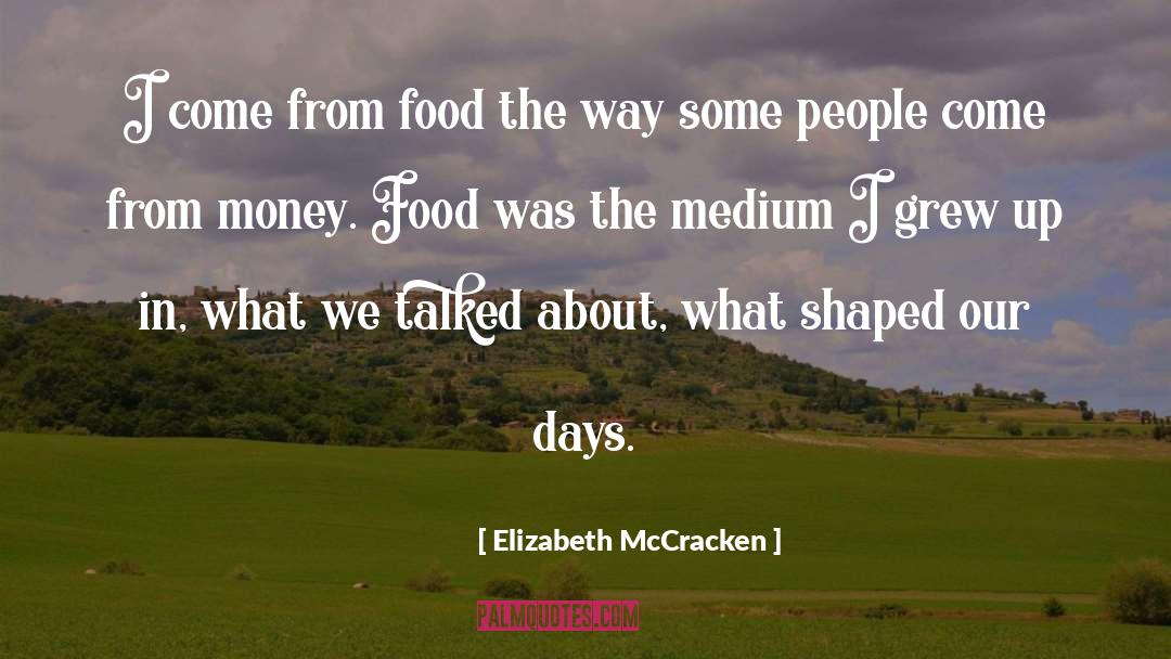 Elizabeth McCracken Quotes: I come from food the