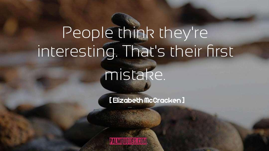Elizabeth McCracken Quotes: People think they're interesting. That's