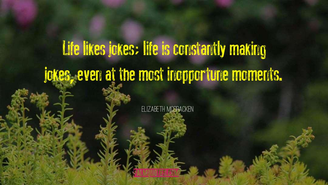 Elizabeth McCracken Quotes: Life likes jokes; life is