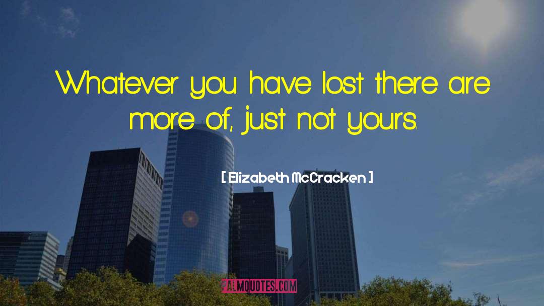 Elizabeth McCracken Quotes: Whatever you have lost there