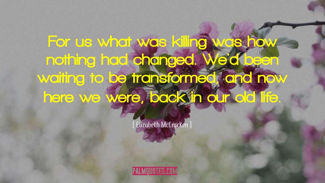 Elizabeth McCracken Quotes: For us what was killing