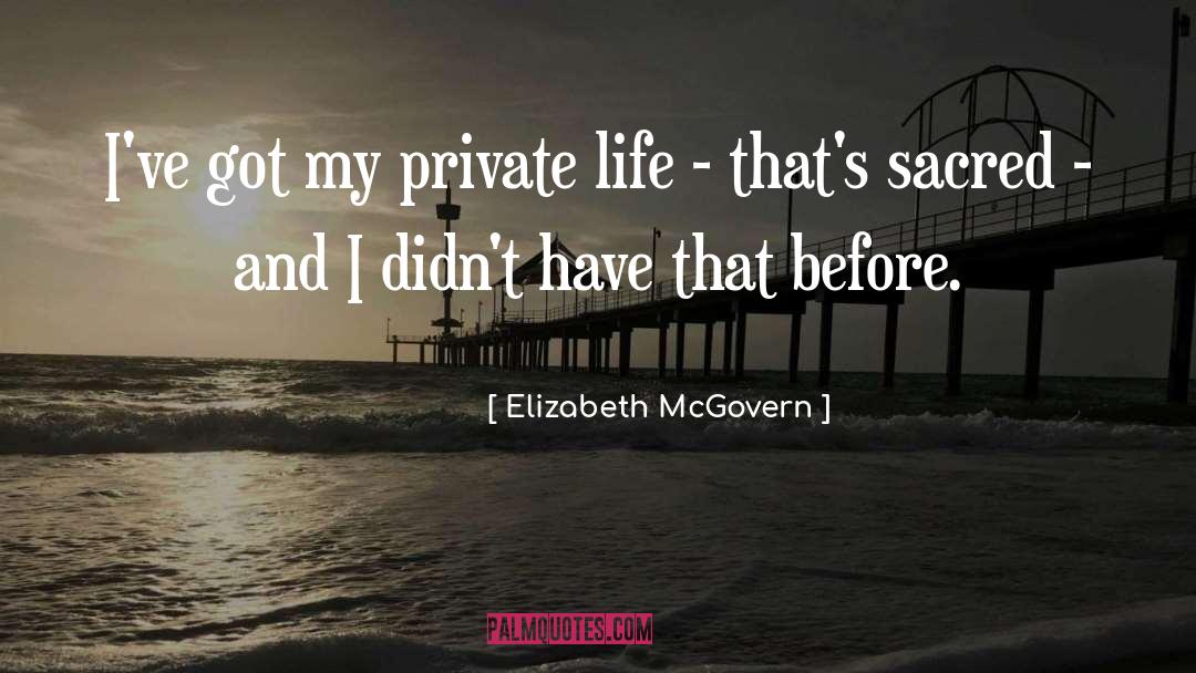 Elizabeth McGovern Quotes: I've got my private life