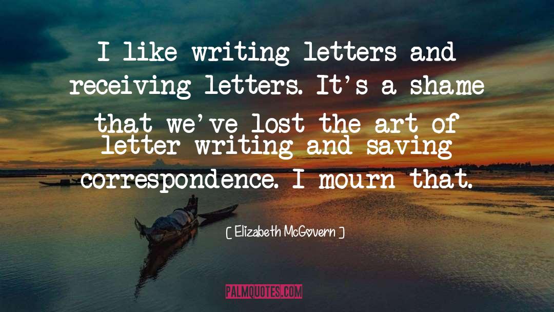 Elizabeth McGovern Quotes: I like writing letters and