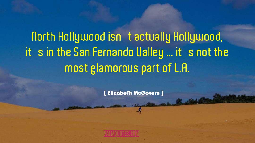 Elizabeth McGovern Quotes: North Hollywood isn't actually Hollywood,