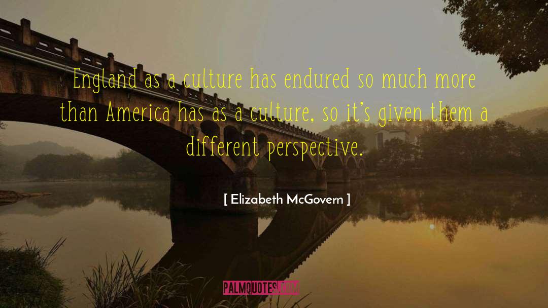 Elizabeth McGovern Quotes: England as a culture has