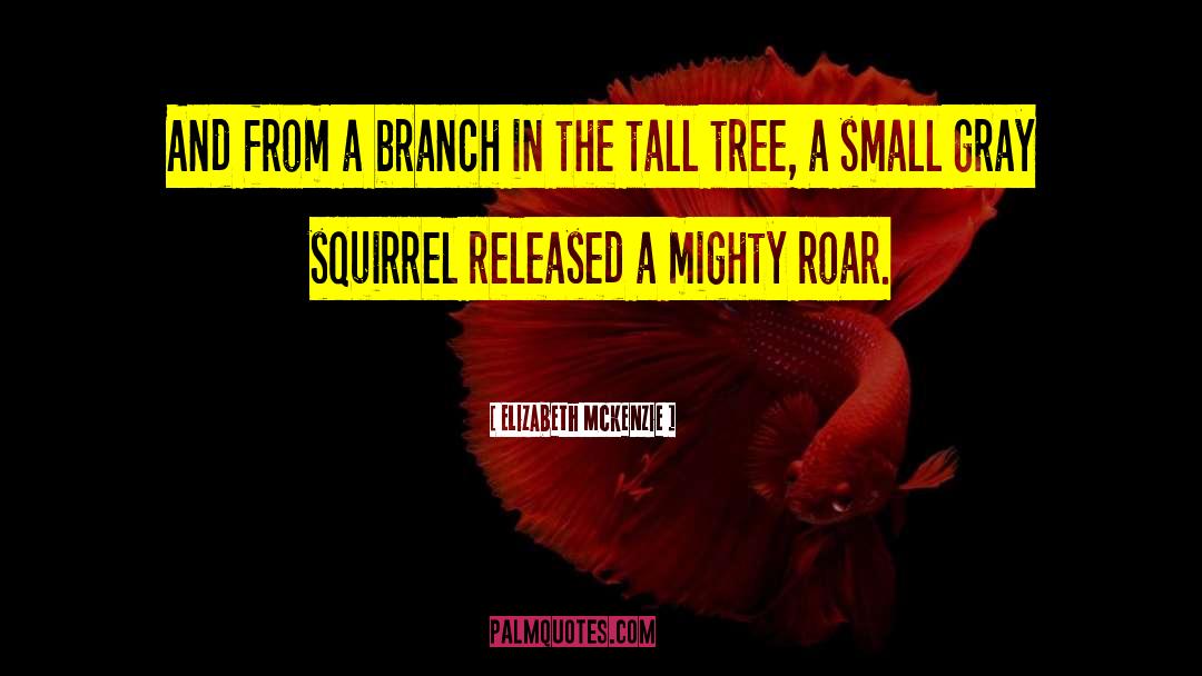 Elizabeth Mckenzie Quotes: And from a branch in