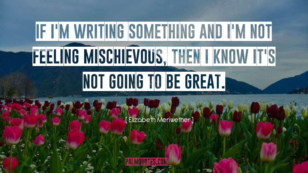 Elizabeth Meriwether Quotes: If I'm writing something and