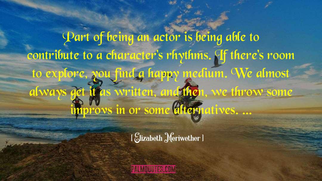 Elizabeth Meriwether Quotes: Part of being an actor