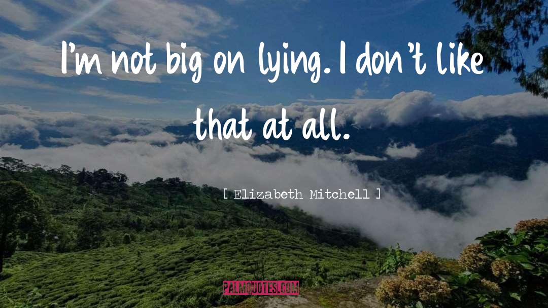 Elizabeth Mitchell Quotes: I'm not big on lying.