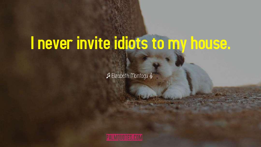 Elizabeth Montagu Quotes: I never invite idiots to