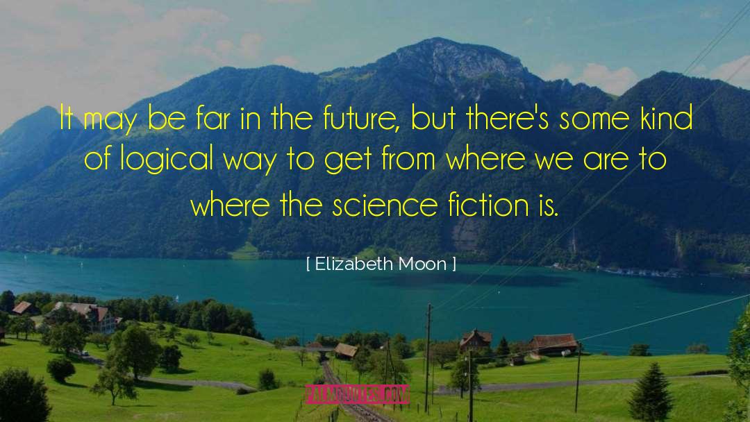 Elizabeth Moon Quotes: It may be far in