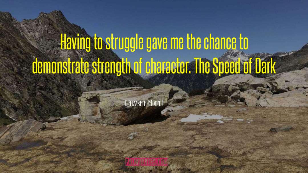 Elizabeth Moon Quotes: Having to struggle gave me