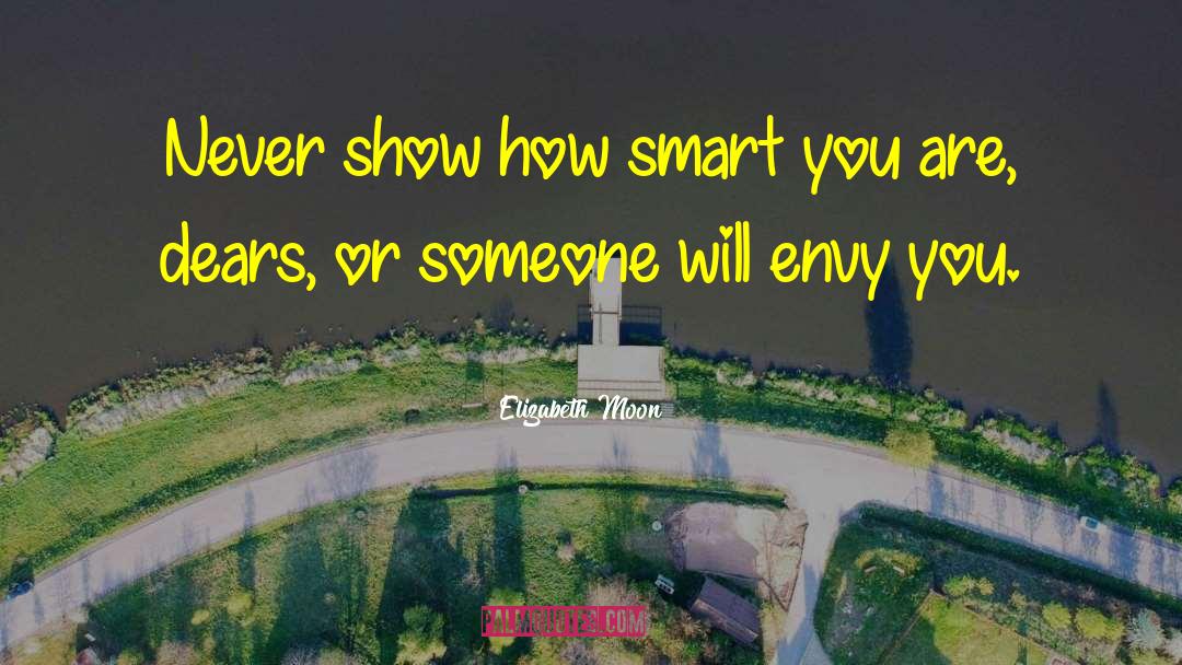 Elizabeth Moon Quotes: Never show how smart you
