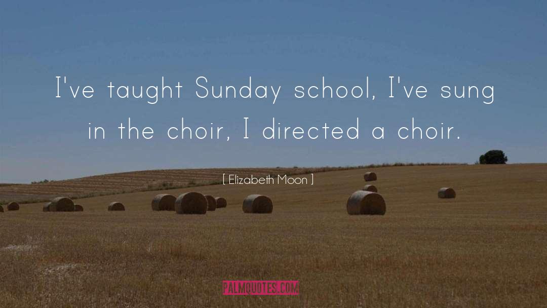Elizabeth Moon Quotes: I've taught Sunday school, I've