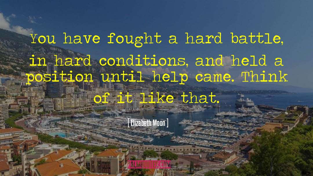 Elizabeth Moon Quotes: You have fought a hard