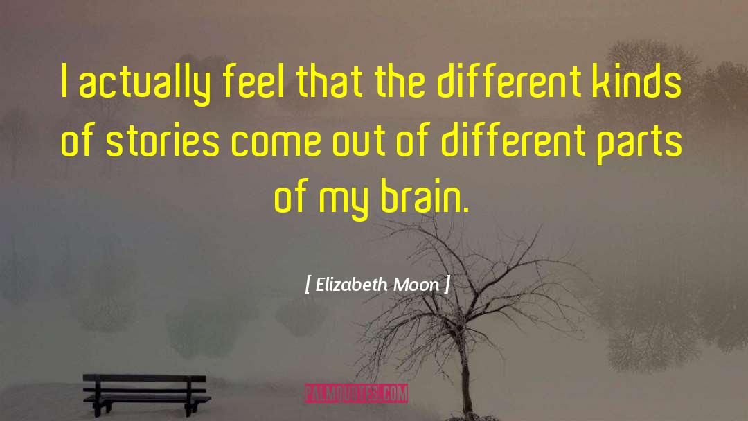 Elizabeth Moon Quotes: I actually feel that the