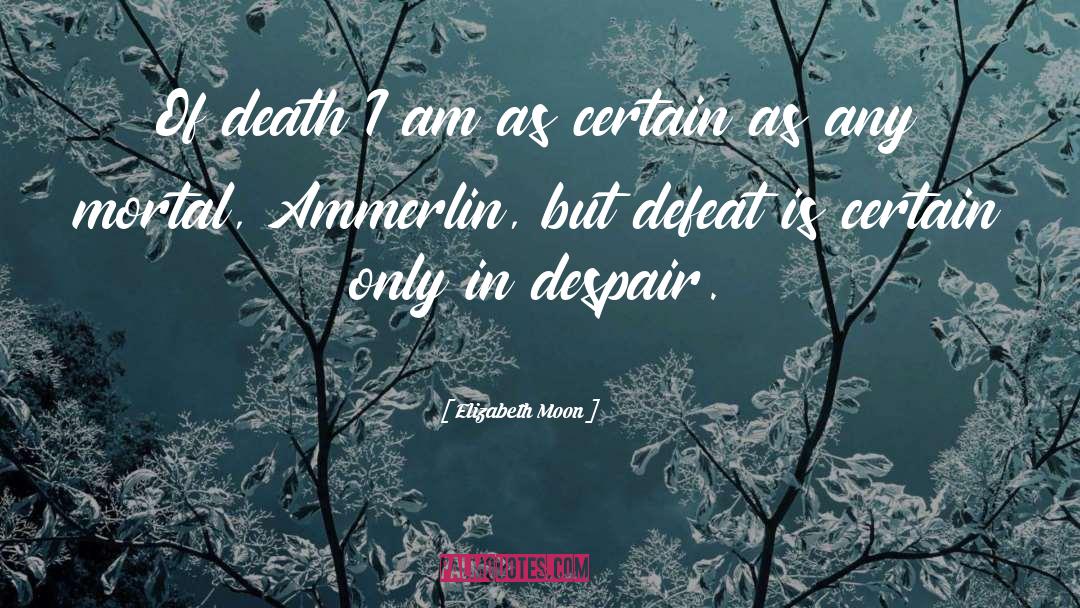 Elizabeth Moon Quotes: Of death I am as