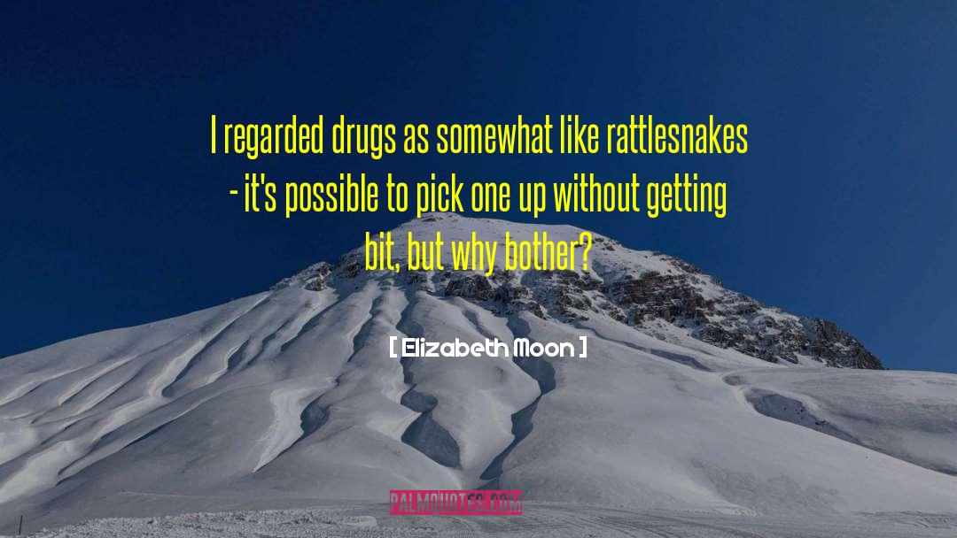 Elizabeth Moon Quotes: I regarded drugs as somewhat