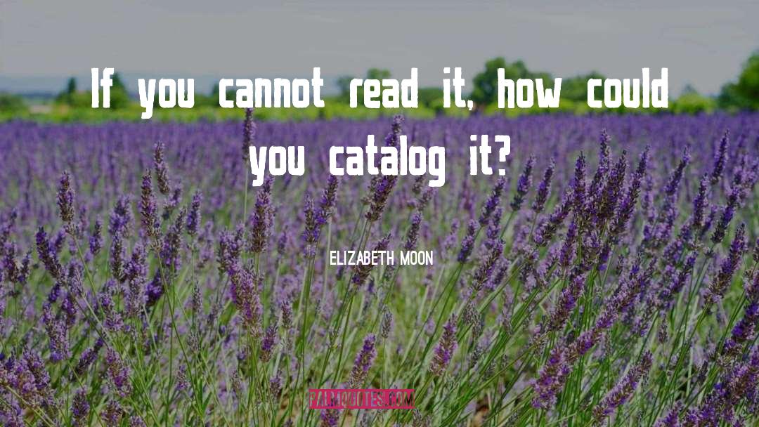 Elizabeth Moon Quotes: If you cannot read it,