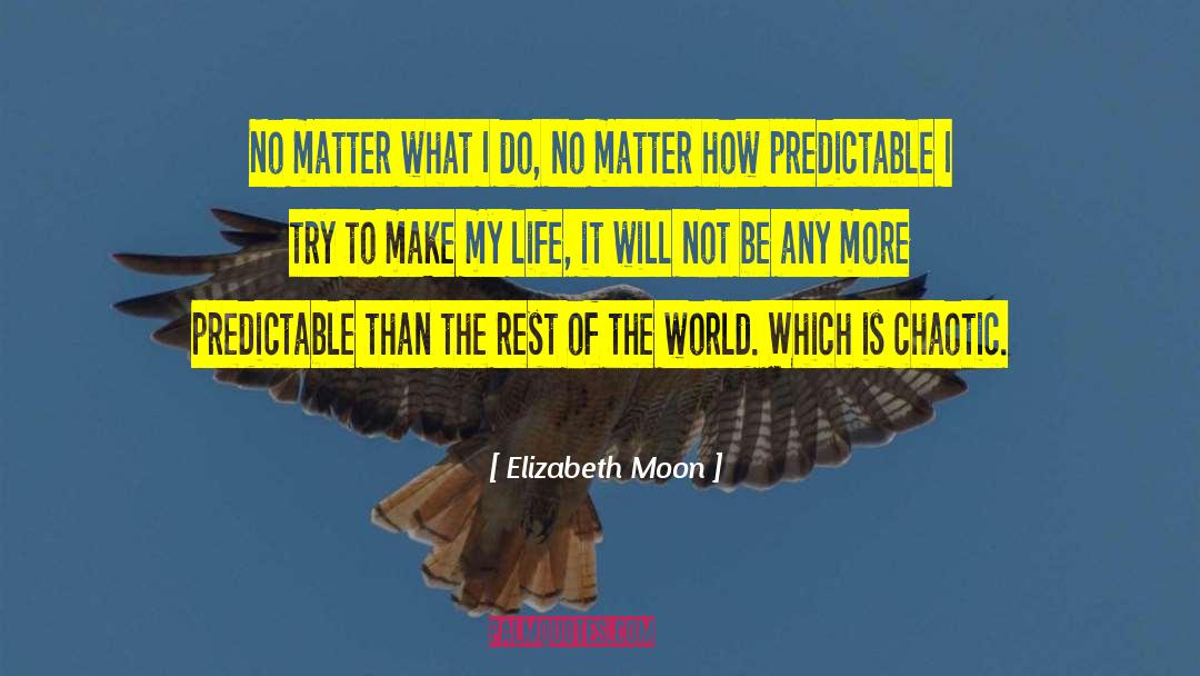 Elizabeth Moon Quotes: No matter what I do,