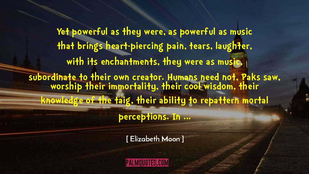 Elizabeth Moon Quotes: Yet powerful as they were,