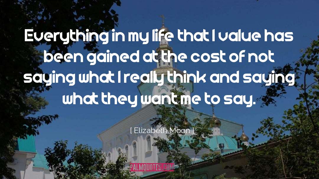 Elizabeth Moon Quotes: Everything in my life that