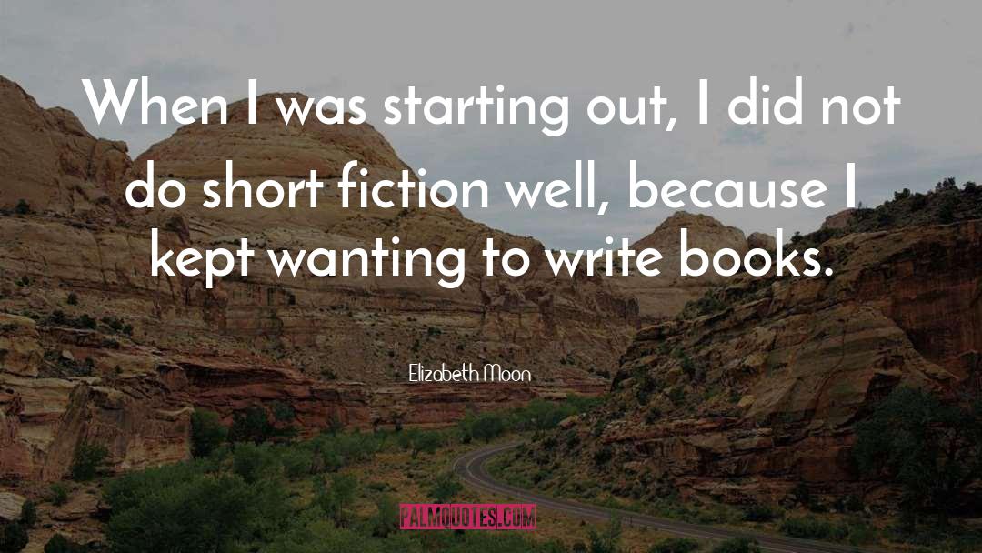 Elizabeth Moon Quotes: When I was starting out,