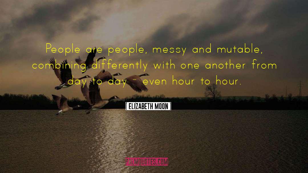 Elizabeth Moon Quotes: People are people, messy and