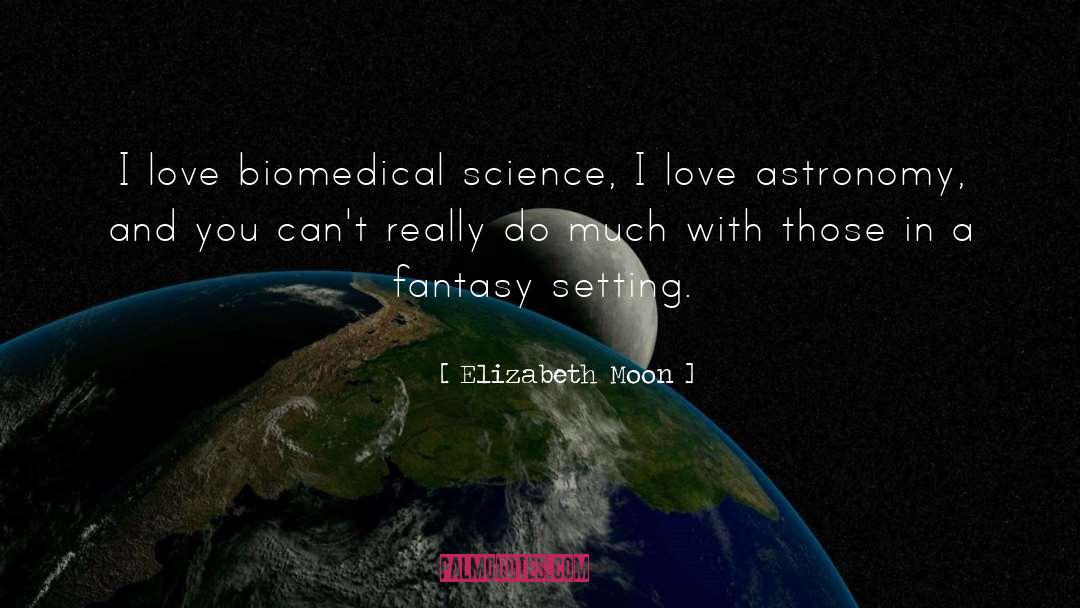 Elizabeth Moon Quotes: I love biomedical science, I