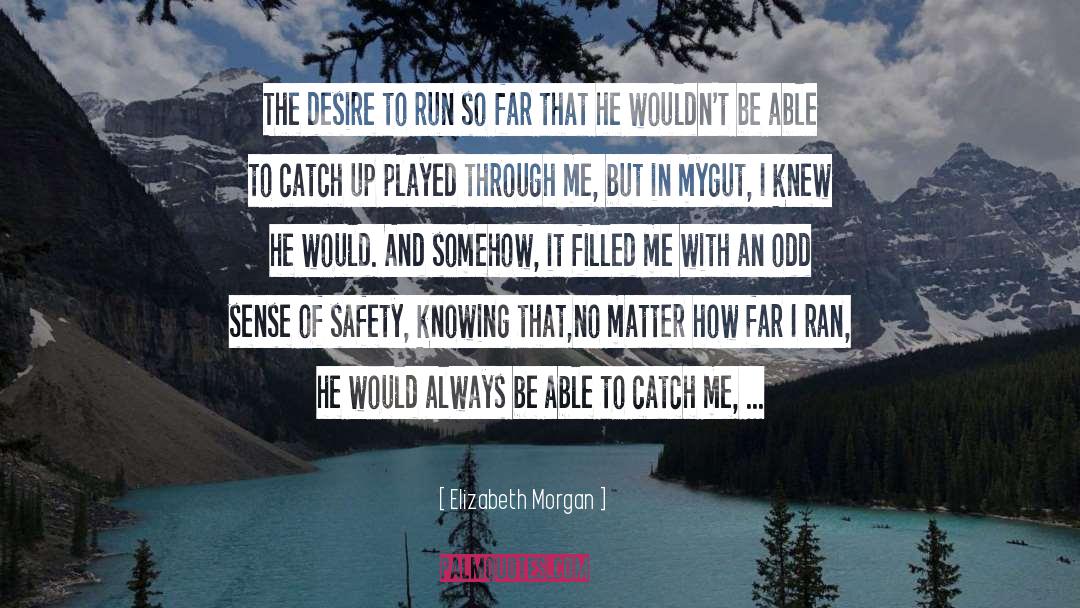 Elizabeth Morgan Quotes: The desire to run so