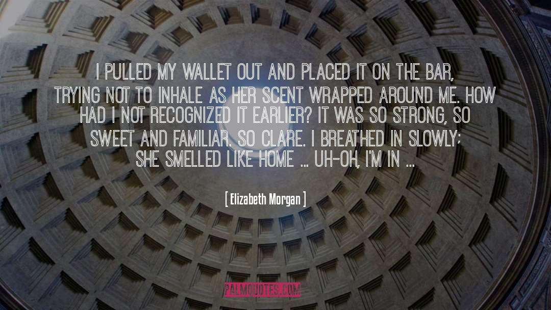 Elizabeth Morgan Quotes: I pulled my wallet out