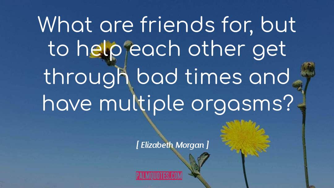 Elizabeth Morgan Quotes: What are friends for, but